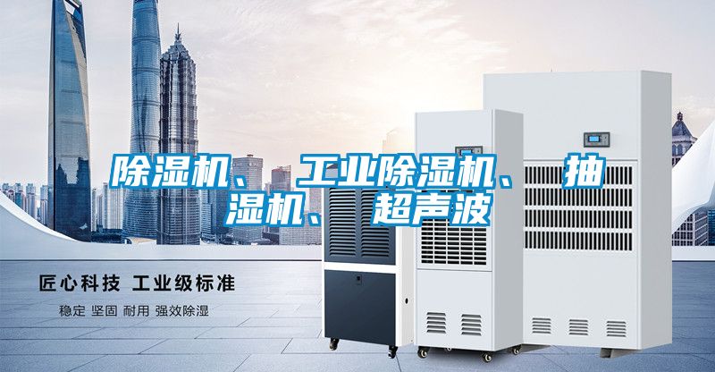 除濕機、 工業(yè)除濕機、 抽濕機、 超聲波