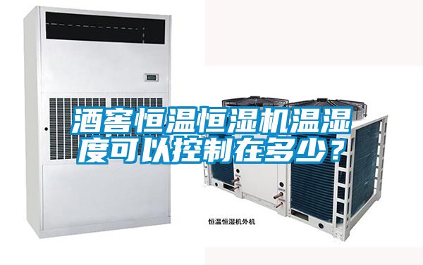 酒窖恒溫恒濕機溫濕度可以控制在多少？