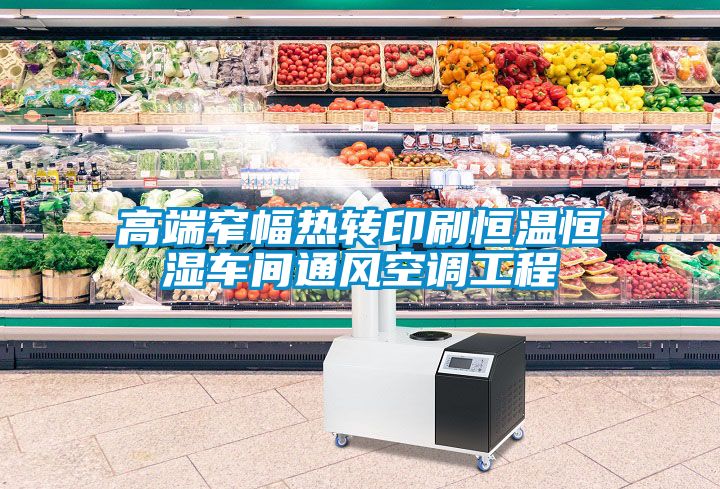 高端窄幅熱轉(zhuǎn)印刷恒溫恒濕車間通風空調(diào)工程