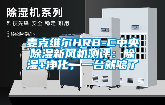 麥克維爾HRB-C中央除濕新風(fēng)機(jī)測評(píng)：除濕+凈化，一臺(tái)就夠了